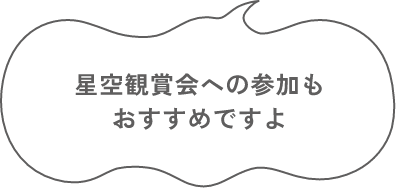 星空観賞会への参加も おすすめですよ